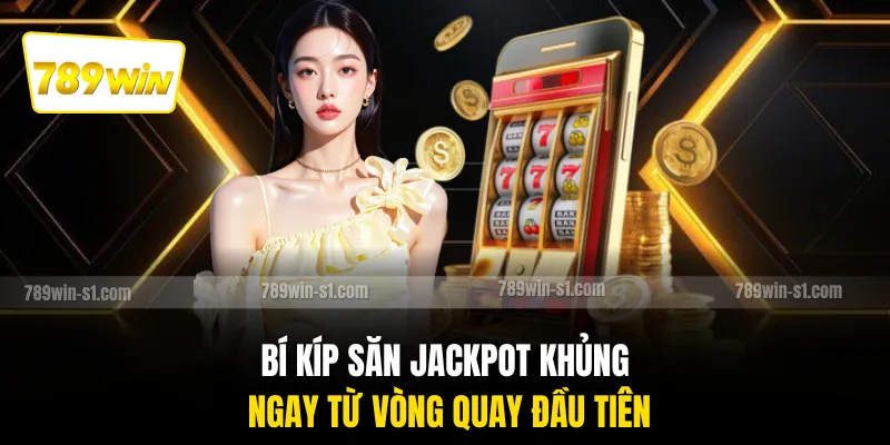 Bí kíp săn jackpot khủng ngay từ vòng quay đầu tiên