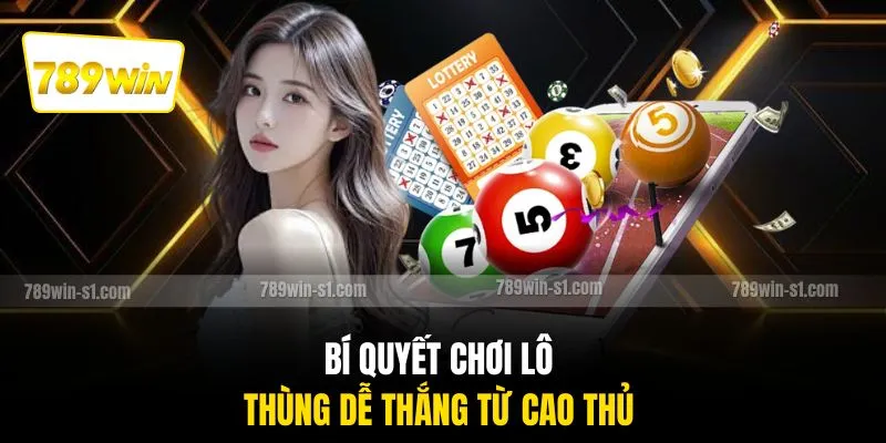 Bí quyết chơi lô thùng dễ thắng từ cao thủ 
