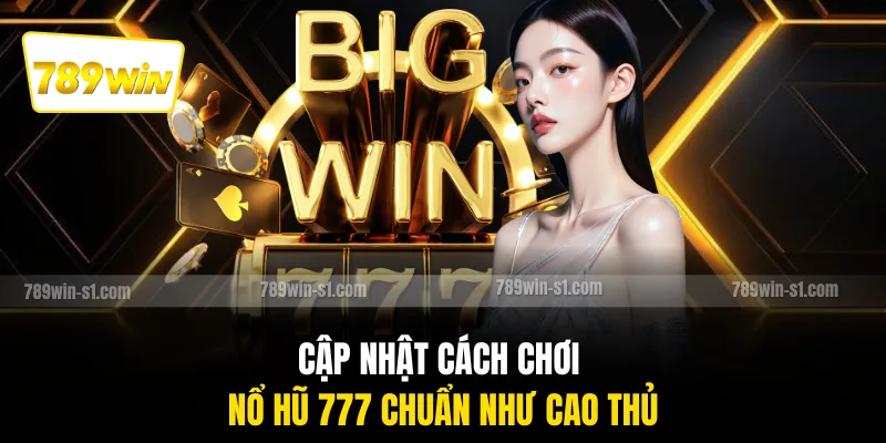 Cập nhật cách chơi nổ hũ 777 chuẩn như cao thủ