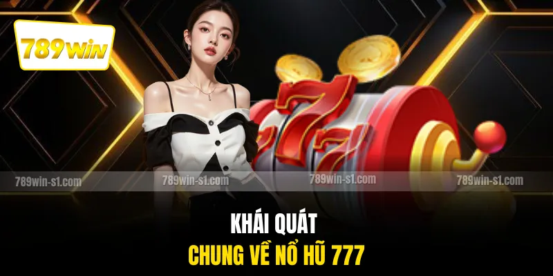 Khái quát chung về nổ hũ 777
